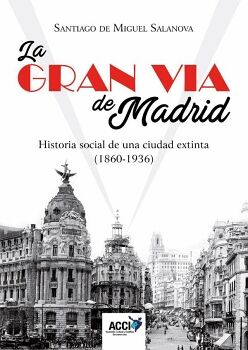 LA GRAN V�A DE MADRID. HISTORIA SOCIAL DE UNA CIUDAD EXTINTA (1860-1936)