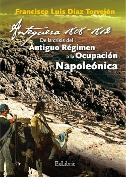 ANTEQUERA, 1808-1812. DE LA CRISIS DEL ANTIGUO R�GIMEN A LA OCUPACI�N NAPOLE�NICA