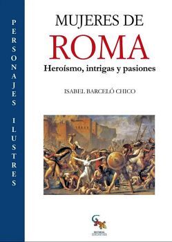 MUJERES DE ROMA -HEROISMO, INTRIGAS Y PASIONES-