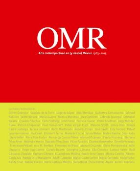 OMR. ARTE CONTEMPORNEO EN (Y DESDE) MXICO 1983-2015