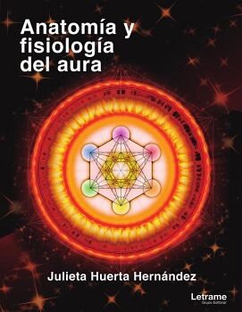 ANATOMA Y FISIOLOGA DEL AURA: CAMPOS, CHAKRAS, INTERFASE, ESFERAS MENTALES Y CONEXIONES