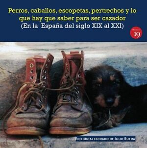 PERROS, CABALLOS, ESCOPETAS, PERTRECHOS Y LO QUE HAY QUE SABER PARA SER CAZADOR (EN LA ESPAA DEL EL SIGLO XIX AL XXI)