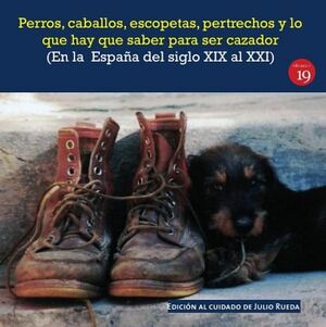 PERROS, CABALLOS, ESCOPETAS, PERTRECHOS Y LO QUE HAY QUE SABER PARA SER CAZADOR (EN LA  ESPAA DEL EL SIGLO XIX AL XXI)