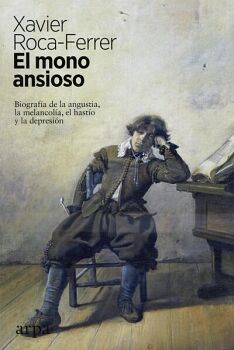 MONO ANSIOSO, EL. BIOGRAFA DE LA ANGUSTIA, LA MELANCOLA, EL HASTO Y LA DEPRESIN