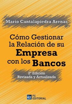 CMO GESTIONAR LA RELACIN DE SU EMPRESA CON LOS BANCOS. 2 EDICIN REVISADA Y ACTUALIZADA