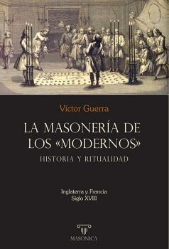 LA MASONERA DE LOS MODERNOS: HISTORIA Y RITUALIDAD