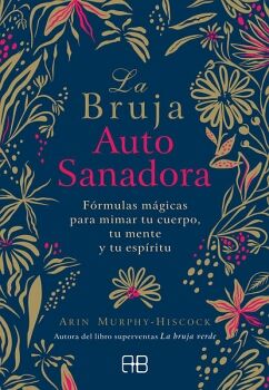 BRUJA AUTOSANADORA, LA. FRMULAS MGICAS PARA MIMAR TU CUERPO, TU MENTE Y TU ESPRITU