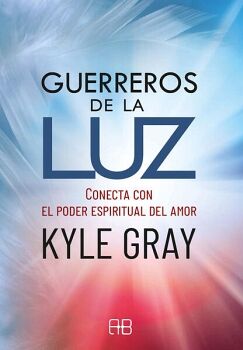 GUERREROS DE LA LUZ. CONECTA CON EL PODER ESPIRITUAL DEL AMOR