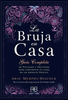 BRUJA EN CASA, LA. GUA COMPLETA DE RITUALES Y HECHIZOS PARA CONVERTIR TU CASA EN UN ESPACIO MGICO