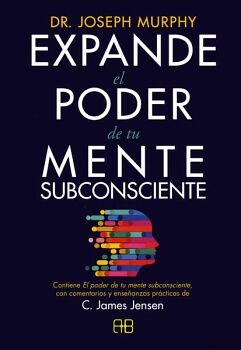 EXPANDE EL PODER DE TU MENTE SUBCONSCIENTE. CONTIENE EL PODER DE TU MENTE SUBCONSCIENTE, CON COMENTARIOS Y ENSEANZAS PR