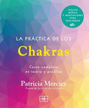 PRCTICA DE LOS CHAKRAS, LA. CURSO COMPLETO EN TEORA Y PRCTICA (INCLUYE MSICA Y MEDITACIONES PARA DESCARGAR)