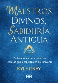 MAESTROS DIVINOS, SABIDURA ANTIGUA. ACTIVACIONES PARA CONECTAR CON LOS GUAS ESPIRITUALES DEL UNIVERSO