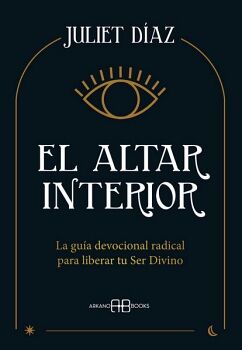 ALTAR INTERIOR, EL. LA GUA DEVOCIONAL RADICAL PARA LIBERAR TU SER DIVINO