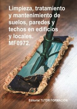 LIMPIEZA, TRATAMIENTO Y MANTENIMIENTO DE SUELOS, PAREDES Y TECHOS EN EDIFICIOS Y LOCALES. MF0972.