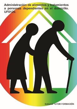 ADMINISTRACI�N DE ALIMENTOS Y TRATAMIENTOS A PERSONAS DEPENDIENTES EN EL DOMICILIO. UF0120.