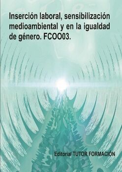 INSERCI�N LABORAL, SENSIBILIZACI�N MEDIOAMBIENTAL Y EN LA IGUALDAD DE G�NERO. FCOO03.