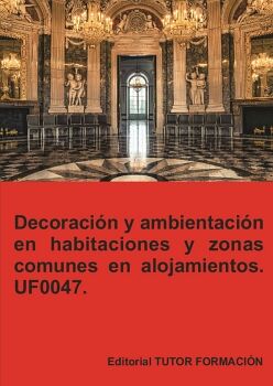 DECORACI�N Y AMBIENTACI�N EN HABITACIONES Y ZONAS COMUNES EN ALOJAMIENTOS. UF0047.
