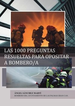 LAS 1000 PREGUNTAS RESUELTAS PARA OPOSITAR A BOMBERO/A