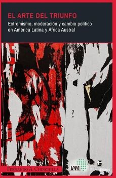 EL ARTE DEL TRIUNFO: EXTREMISMO, MODERACI�N Y CAMBIO POL�TICO EN AM�RICA LATINA Y �FRICA AUSTRAL