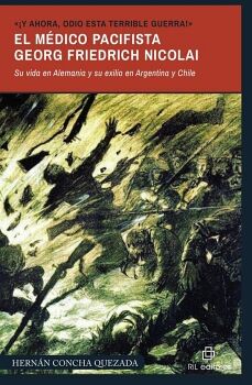 ��Y AHORA, ODIO ESTA TERRIBLE GUERRA!�. EL M�DICO PACIFISTA GEORG FRIEDRICH NICOLAI (1874-1964). SU VIDA EN ALEMANIA Y S