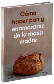 COMO HACER PAN Y ENAMORARSE DE LA MASA MADRE