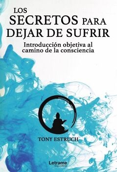 LOS SECRETOS PARA DEJAR DE SUFRIR: INTRODUCCI�N OBJETIVA AL CAMINO DE LA CONSCIENCIA