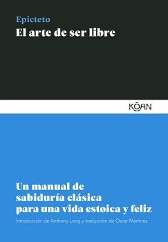 ARTE DE SER LIBRE, EL. UN MANUAL DE SABIDURA CLSICA PARA UNA VIDA ESTOICA Y FELIZ