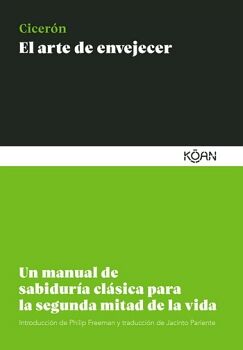 ARTE DE ENVEJECER, EL. UN MANUAL DE SABIDURA CLSICA PARA LA SEGUNDA MITAD DE LA VIDA