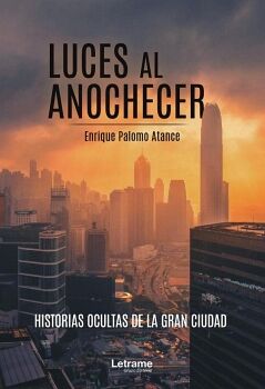 LUCES AL ANOCHECER. HISTORIAS OCULTAS DE LA GRAN CIUDAD