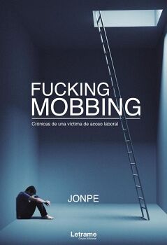 FUCKING MOBBING. CRNICAS DE UNA VCTIMA DE ACOSO LABORAL