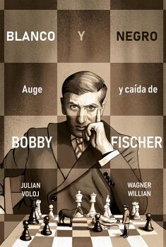BLANCO Y NEGRO. AUGE Y CADA DE BOBBY FISHER