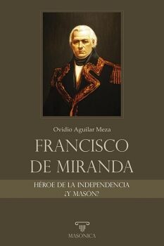 FRANCISCO DE MIRANDA, HROE DE LA INDEPENDENCIA Y MASN?