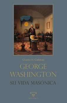GEORGE WASHINGTON. SU VIDA MAS�NICA