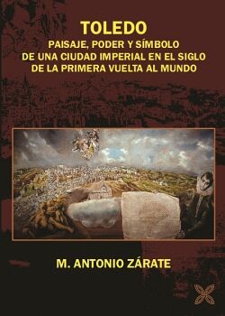 TOLEDO: PAISAJE, PODER Y S�MBOLO DE UNA CIUDAD IMPERIAL EN EL SIGLO DE LA PRIMERA VUELTA AL MUNDO