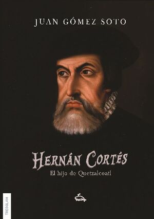 HERNN CORTS, EL HIJO DE QUETZALCOATL
