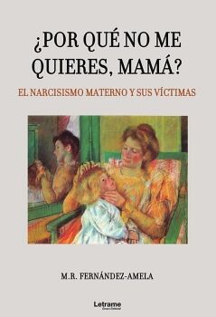 POR QU NO ME QUIERES, MAM? EL NARCISISMO MATERNO Y SUS VCTIMAS