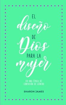 EL DISEO DE DIOS PARA LA MUJER EN UNA POCA DE CONFUSIN DE GNERO (INT)