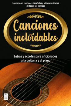 CANCIONES INOLVIDABLES -LETRAS Y ACORDES PARA AFICIONADOS-