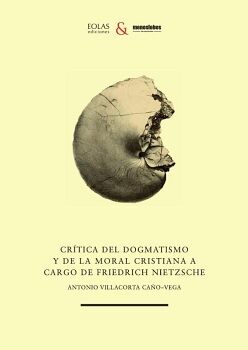 CRTICA DEL DOGMATISMO Y DE LA MORAL CRISTIANA A CARGO DE FRIEDRICH NIETZSCHE