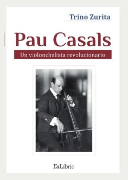 PAU CASALS. UN VIOLONCHELISTA REVOLUCIONARIO