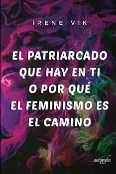 EL PATRIARCADO QUE HAY EN TI O POR QU EL FEMINISMO ES EL CAMINO