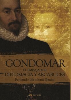 GONDOMAR, EL EMBAJADOR. DIPLOMACIA Y ARCABUCES