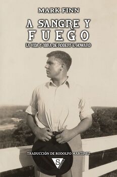 A SANGRE Y FUEGO. LA VIDA Y OBRA DE ROBERT E. HOWARD