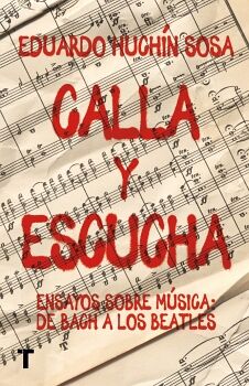 CALLA Y ESCUCHA -ENSAYOS SOBRE MÚSICA: DE BACH A LOS BEATLES-