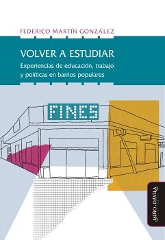 VOLVER A ESTUDIAR. EXPERIENCIAS DE EDUCACI�N, TRABAJO Y POL�TICA EN BARRIOS POPULARES