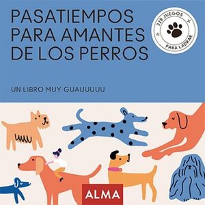 PASATIEMPOS PARA AMANTES DE LOS PERROS -UN LIBRO MUY GUAUUUUU-
