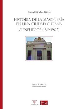 HISTORIA DE LA MASONERA EN UNA CIUDAD CUBANA. CIENFUEGOS (1819-1902)