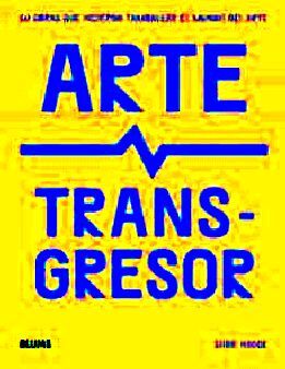 ARTE TRANSGRESOR -50 OBRAS QUE HICIERON TAMBALEAR AL MUNDO-