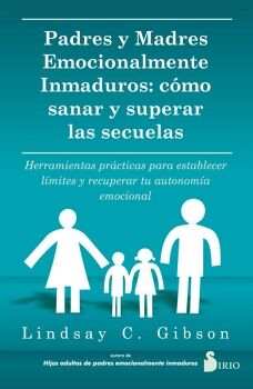 PADRES Y MADRES EMOCIONALMENTE INMADUROS: CMO SANAR Y SUPERAR LAS SECUELAS