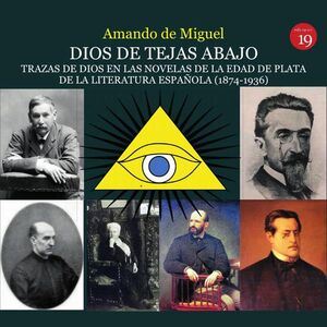 DIOS DE TEJAS ABAJO. TRAZAS DE DIOS EN LAS NOVELAS DE LA EDAD DE PLATA DE LA LITERATURA ESPA�OLA (1874-1936)